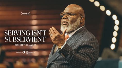 Serving Isn T Subservient Bishop T D Jakes Youtube