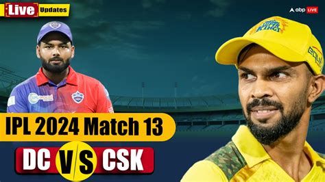 Csk Vs Dc Live Score Today Match Ipl 2024 Live Updates Chennai Super