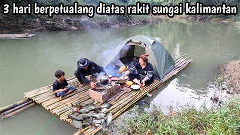 Hari Berpetualang Diatas Rakit Berburu Ikan Di Sungai Pedalaman