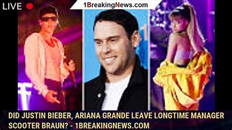 Did Justin Bieber Ariana Grande Leave Longtime Manager Scooter Braun