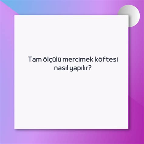 Tam ölçülü mercimek köftesi nasıl yapılır Ne Demek Zıt Anlamı Eş