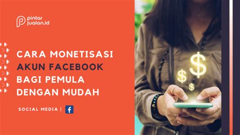 Cara Monetisasi Facebook Bagi Pemula Untuk Hasilkan Uang Secara Online