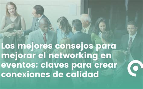 Los Mejores Consejos Para Mejorar El Networking En Eventos Claves Para