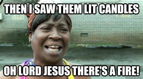 Then I Saw Them Lit Candles Oh Lord Jesus There S A Fire Sweet Brown