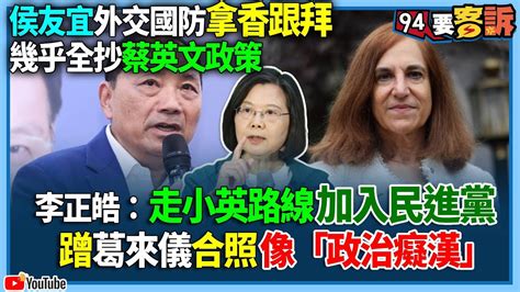 【94要客訴】侯友宜外交國防拿香跟拜！幾乎全抄蔡英文政策！李正皓：走小英路線加入民進黨！蹭葛來儀合照像「政治癡漢」 Youtube