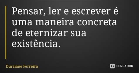 Pensar Ler E Escrever Uma Maneira Durziane Ferreira Pensador