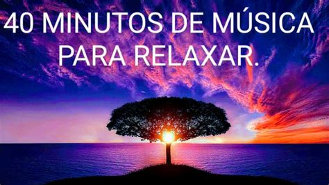 40 MINUTOS DE MÚSICA PARA RELAXAR. - YouTube