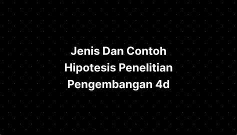 Jenis Dan Contoh Hipotesis Penelitian Pengembangan D Imagesee