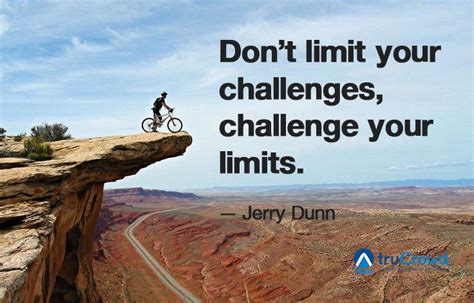 “dont Limit Your Challenges Challenge Your Limits” — Jerry Dunn