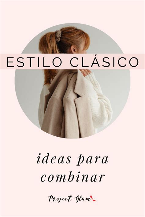 Estilo Cl Sico Ideas Para Combinar Project Glam En Estilo