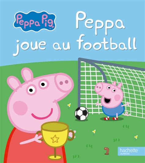 Peppa Pig Peppa Joue Au Football Hachettefr