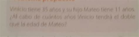 Solved Vinicio tiene 35 años y su hijo Mateo tiene 11 anos Al cabo