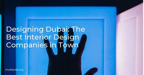 Designing Dubai The Best Interior Design Companies In Town