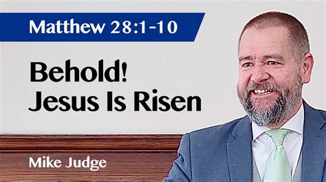 Behold Jesus Is Risen Matthew 28 V1 10 Easter Sunday Sermon Mike