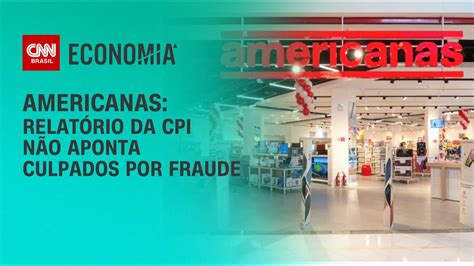 Americanas Relat Rio Da Cpi N O Aponta Culpados Por Fraude Cnn