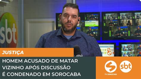 Homem Acusado De Matar Vizinho Após Discussão é Condenado Em Sorocaba