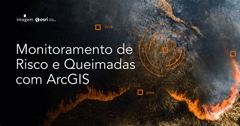 Monitoramento De Risco E Queimadas ArcGIS Imagem Esri Official