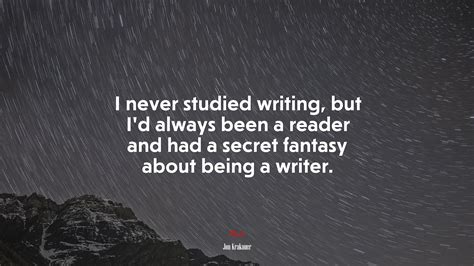 I never studied writing, but I’d always been a reader and had a secret ...