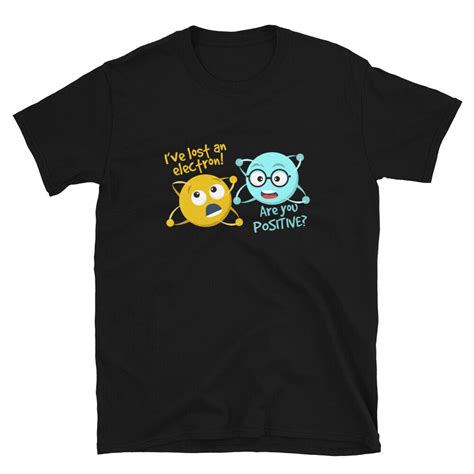 I Lost An Electron Are You Positive Chemistry Joke T Shirt Ebay