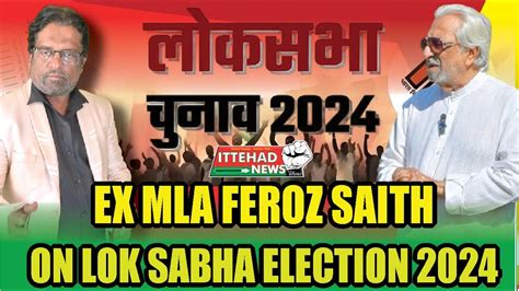 Ittehad News Belgaum Ex Mla Feroz Saith On Lok Sabha Election