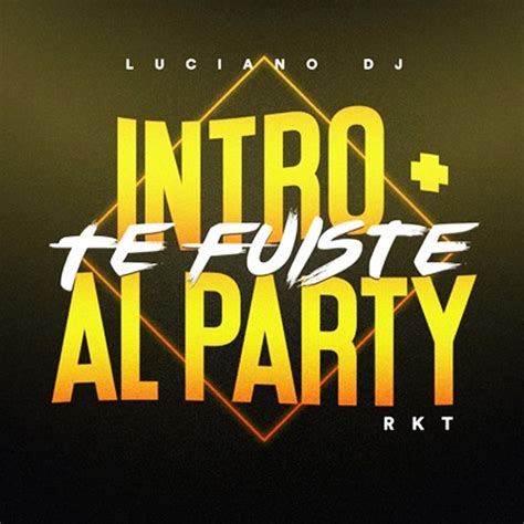 Intro Te Fuiste Al Party Rkt Single By Luciano Dj Spotify