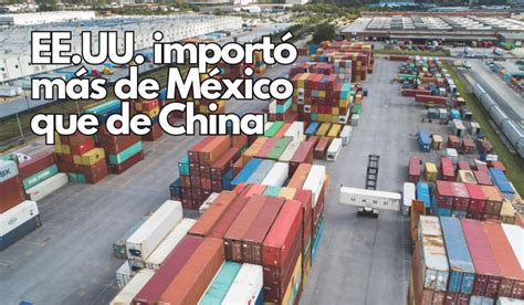 EE UU importó más de México que de China en 2023 la primera vez en