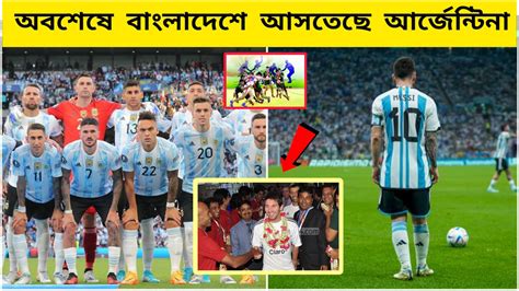 ফাইনালি বাংলাদেশে আসতেছে আর্জেন্টিনা দল।।argentina Team Come In