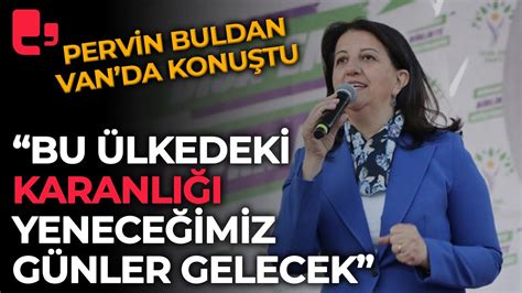 Pervin Buldan Van da konuştu Bu ülkedeki karanlığı yeneceğimiz günler