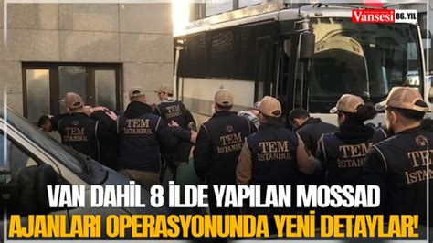 Van dahil 8 ilde yapılan Mossad ajanları operasyonunda yeni detaylar