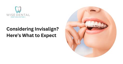 Considering Invisalign Heres What To Expect Wise Dental