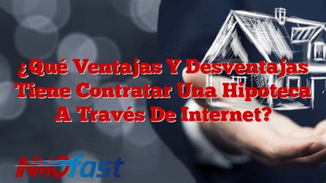 Qué Ventajas Y Desventajas Tiene Contratar Una Hipoteca A Través De