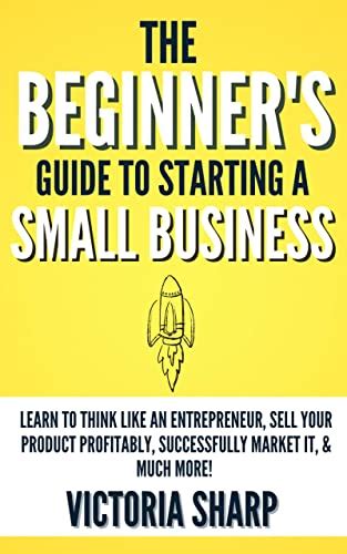 Amazon.com: The Beginner's Guide to Starting a Small Business : Learn to Think like an ...