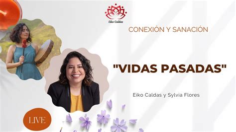 Vidas Pasadas Sylvia Flores Y Eiko Caldas Conexi N Y Sanaci N