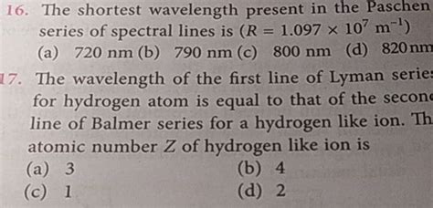 The Shortest Wavelength Present In The Paschen Series Of Spectral Lines I