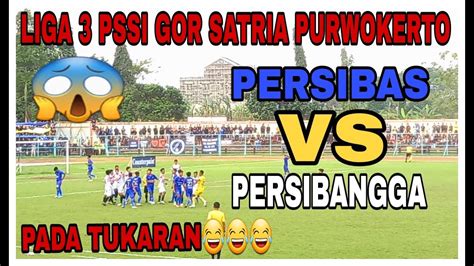 Edan Pada Tukaranantara Persibas Banyumas Vs Persibangga