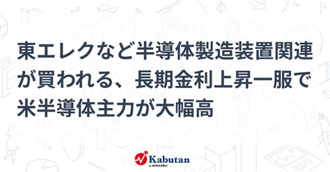 東エレクなど半導体製造装置関連が買われる、長期金利上昇一服で米半導体主力が大幅高 個別株 株探ニュース