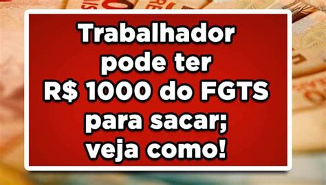 Trabalhador Pode Ter R 1000 Do Fgts Para Sacar Veja Como