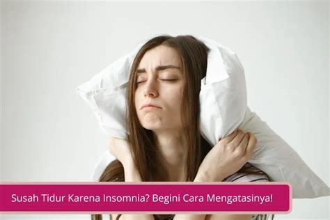 Susah Tidur Karena Insomnia Kenali Penyebab Dan Cara Mengatasinya Yuk