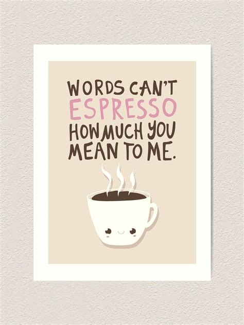 Words Cant Espresso How Much You Mean To Me Art Print By