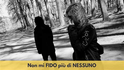 Non Mi Fido Pi Di Nessuno Youtube