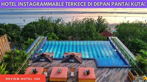 Review Hotel Keren Baru Buka Di Daerah Pantai Kuta Tribe Bali Full