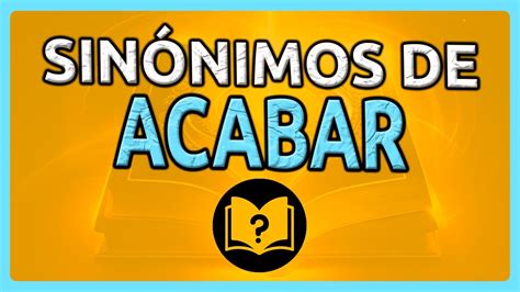 Sin Nimos De Acabar Diccionario De Sin Nimos Youtube