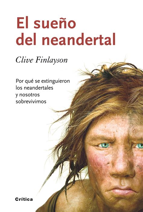 El Sueño Del Neandertal Por Qué Se Extinguieron Los Neandertales Y Nosotros Sobrevivimos