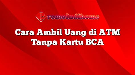 Cara Ambil Uang Di ATM Tanpa Kartu BCA PromoIndihome