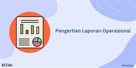 Pengertian Laporan Operasional Jenis Contoh Dan Tips Membuatnya