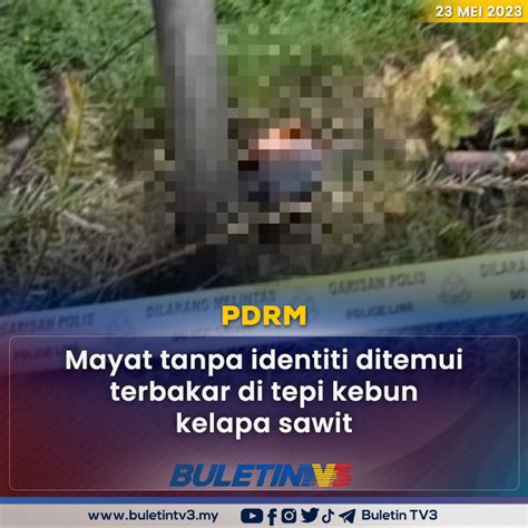 Buletin Tv On Twitter Pdrm Mayat Tanpa Identiti Ditemui Terbakar