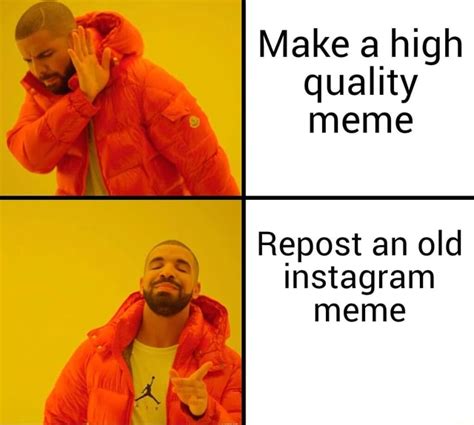 Make A High Quality Meme Uh Repost An Old Instagram Meme Ifunny