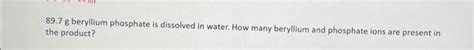 Solved 89.7 g beryllium phosphate is dissolved in water. How | Chegg.com