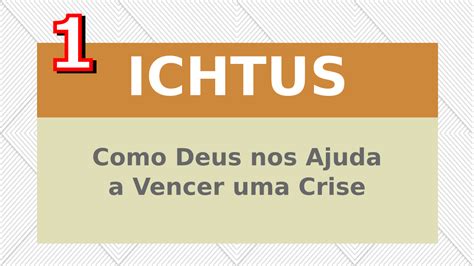 Vídeo 1 - Como Deus Nos Ajuda a Vencer uma Crise - ICHTUS