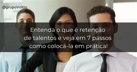 O Que é Retenção De Talentos Aprenda A Fazer Em 7 Passos